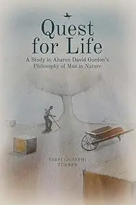 Quest for Life: A Study in Aharon David Gordon’s Philosophy of Man in Nature