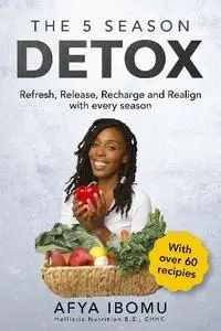 Afya Ibomu - The 5 Season Detox: Refresh, Release, Recharge and Realign with Every Season