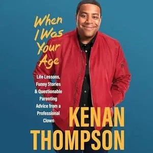 When I Was Your Age: Life Lessons, Funny Stories & Questionable Parenting Advice from a Professional Clown [Audiobook]