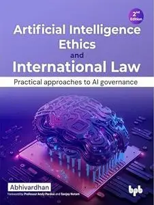 Artificial Intelligence Ethics and International Law: Practical approaches to AI governance, 2nd Edition