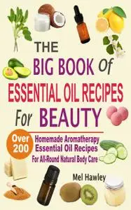 «The Big Book Of Essential Oil Recipes For Beauty» by Mel Hawley