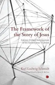 The Framework of the Story of Jesus: Literary-critical Investigations of the Earliest Jesus Tradition