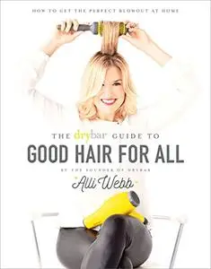 Drybar Guide to Good Hair for All: How to Get the Perfect Blowout at Home (Repost)