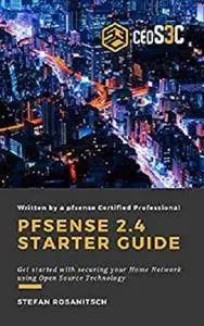 pfSense 2.4 Starter Guide: Get started with securing your Home Network using Open Source Technology [Kindle Edition]