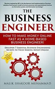 The Business Engineer: How To Make Money Online Fast as a Home-based Business Engineer!