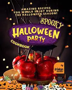 Spooky Halloween Party Cookbook: Amazing Recipes You Would Enjoy during the Halloween Season!