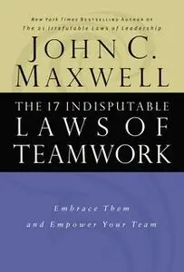 «The 17 Indisputable Laws of Teamwork» by John C. Maxwell