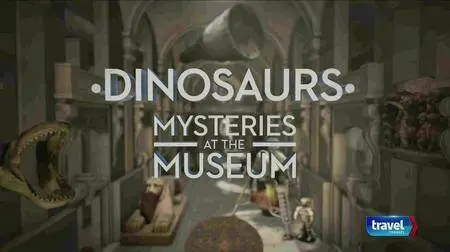 Travel Channel - Mysteries At The Museum: Dinosaurs (2017)
