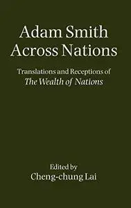 Adam Smith Across Nations: Translations and Receptions of The Wealth of Nations