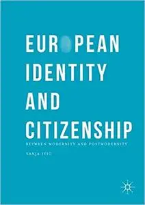 European Identity and Citizenship: Between Modernity and Postmodernity (Repost)