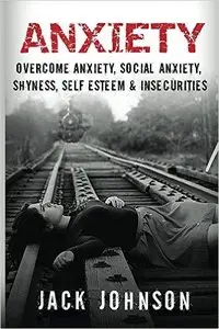 Anxiety: Overcome Anxiety, Social Anxiety, Shyness, Self Esteem & Insecurities