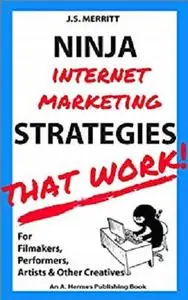 Ninja Internet Marketing Strategies That Work!: For Filmmakers, Performers, Artists & Other Creatives