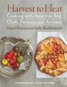 Harvest to Heat: Cooking with America's Best Chefs, Farmers, and Artisans