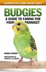 Budgies: A Guide to Caring for Your Parakeet (Complete Care Made Easy) (repost)