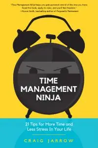 Time Management Ninja: 21 Rules for More Time and Less Stress in Your Life