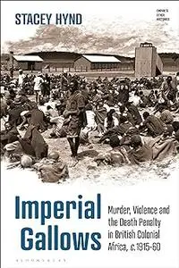 Imperial Gallows: Murder, Violence and the Death Penalty in British Colonial Africa, c.1915-60