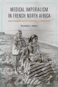 Medical Imperialism in French North Africa : Regenerating the Jewish Community of Colonial Tunis