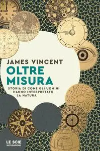 James Vincent - Oltre misura. Storia di come gli uomini hanno interpretato la natura