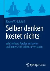 Selber denken kostet nichts: Wie Sie leere Parolen entlarven und lernen, sich selbst zu vertrauen