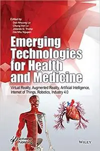 Emerging Technologies for Health and Medicine: Virtual Reality, Augmented Reality, Artificial Intelligence, Internet of Things,