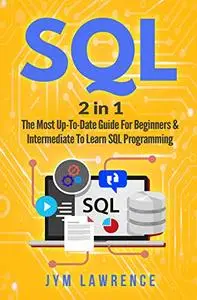 SQL 2 in 1  The Most Up-To-Date Guide For Beginners & Intermediate To Learn SQL Programming