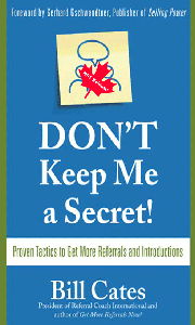 Don't Keep Me A Secret: Proven Tactics to Get Referrals and Introductions