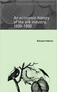 An Economic History of the Silk Industry, 1830-1930 (Cambridge Studies in Modern Economic History) 