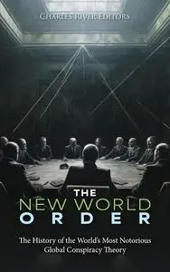 The New World Order: The History of the World’s Most Notorious Global Conspiracy Theory