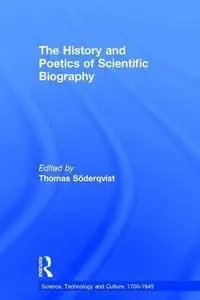 The History and Poetics of Scientific Biography (Science, Technology and Culture, 1700–1945)