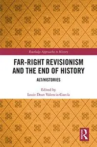 Far-Right Revisionism and the End of History: Alt/Histories (Routledge Approaches to History)