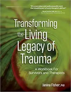 Transforming The Living Legacy of Trauma: A Workbook for Survivors and Therapists