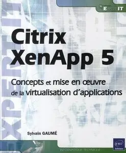 Citrix XenApp 5 - Concepts et mise en oeuvre de la virtualisation d'application by Sylvain GAUME