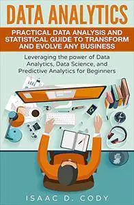 Data Analytics: Practical Data Analysis and Statistical Guide to Transform and Evolve Any Business Leveraging the Power of Data