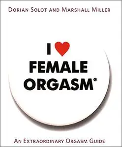 I Love Female Orgasm: An Extraordinary Orgasm Guide (Repost)