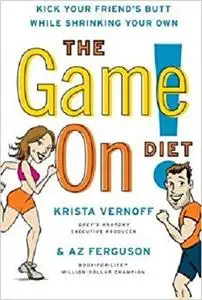 The Game On! Diet: Kick Your Friend's Butt While Shrinking Your Own