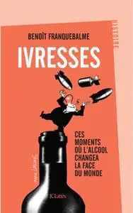 Benoît Franquebalme, "Ivresses : Ces moments où l'alcool changea la face du monde"