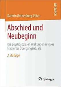 Abschied und Neubeginn: Die psychosozialen Wirkungen religiös tradierter Übergangsrituale, 2. Aufl.