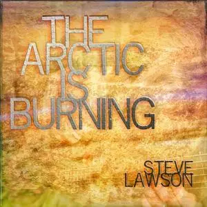 Steve Lawson - The Arctic Is Burning (2019) [Official Digital Download 24/96] [Official Digital Download]