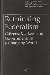 Rethinking Federalism: Citizens, Markets, and Governments in a Changing World