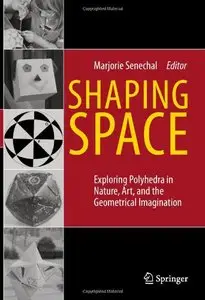 Shaping Space: Exploring Polyhedra in Nature, Art, and the Geometrical Imagination