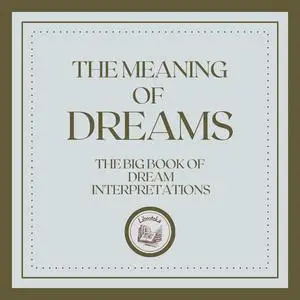 «The Meaning of Dreams: The big book of dream interpretations!» by LIBROTEKA