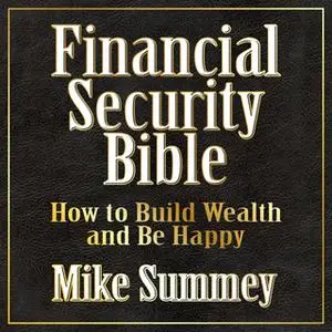 «The Financial Security Bible: How To Build Wealth & Be Happy» by Mike Summey