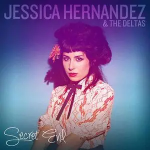 Jessica Hernandez & the Deltas - Secret Evil (Deluxe Edition) (2015)