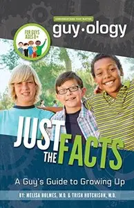 Guyology: Just the Facts: A Guy's Guide to Growing Up by Melisa Holmes MD