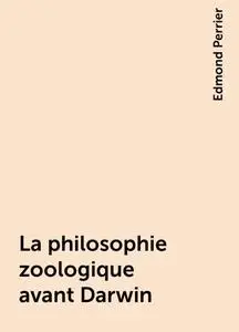 «La philosophie zoologique avant Darwin» by Edmond Perrier