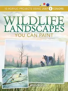 Wildlife Landscapes You Can Paint: 10 Acrylic Projects Using Just 5 Colors
