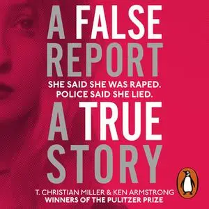 «A False Report: The chilling true story of the woman nobody believed» by Ken Armstrong,T. Christian Miller