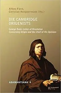 Die Cambridge Origenists: George Rusts Letter of Resolution Concerning Origen and the Chief of His Opinions