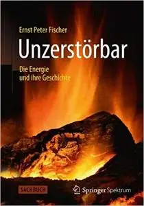 Unzerstörbar: Die Energie und ihre Geschichte