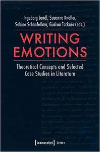 Writing Emotions: Theoretical Concepts and Selected Case Studies in Literature